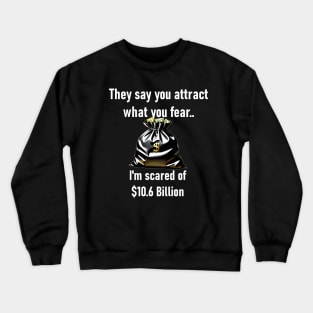 They Say You Attract What You Fear. I'm Scared Of $10.6 Billion Crewneck Sweatshirt